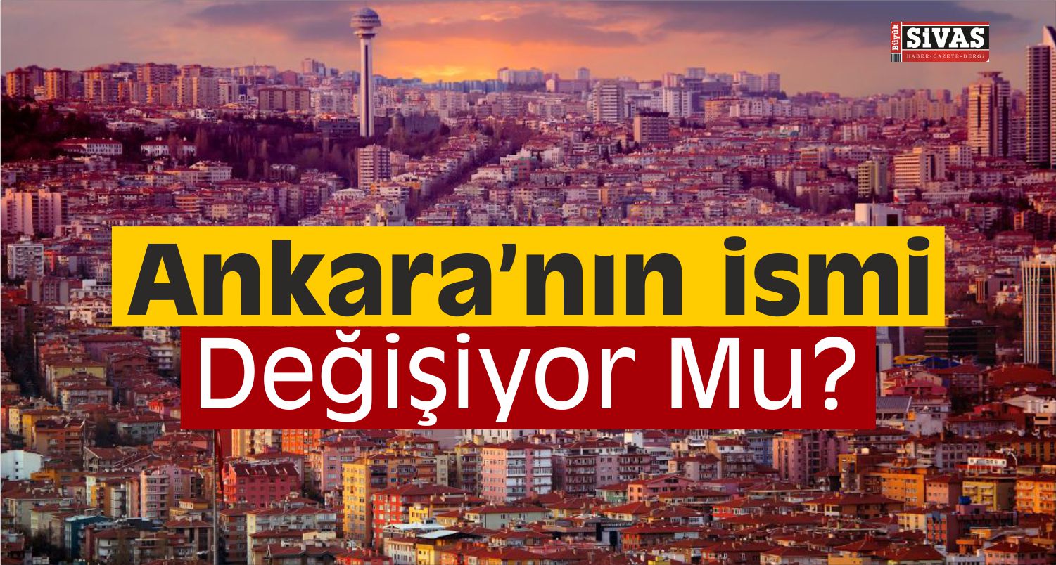 Ankara’nın İsmi Değişiyor Mu? Erdoğan Açıkladı