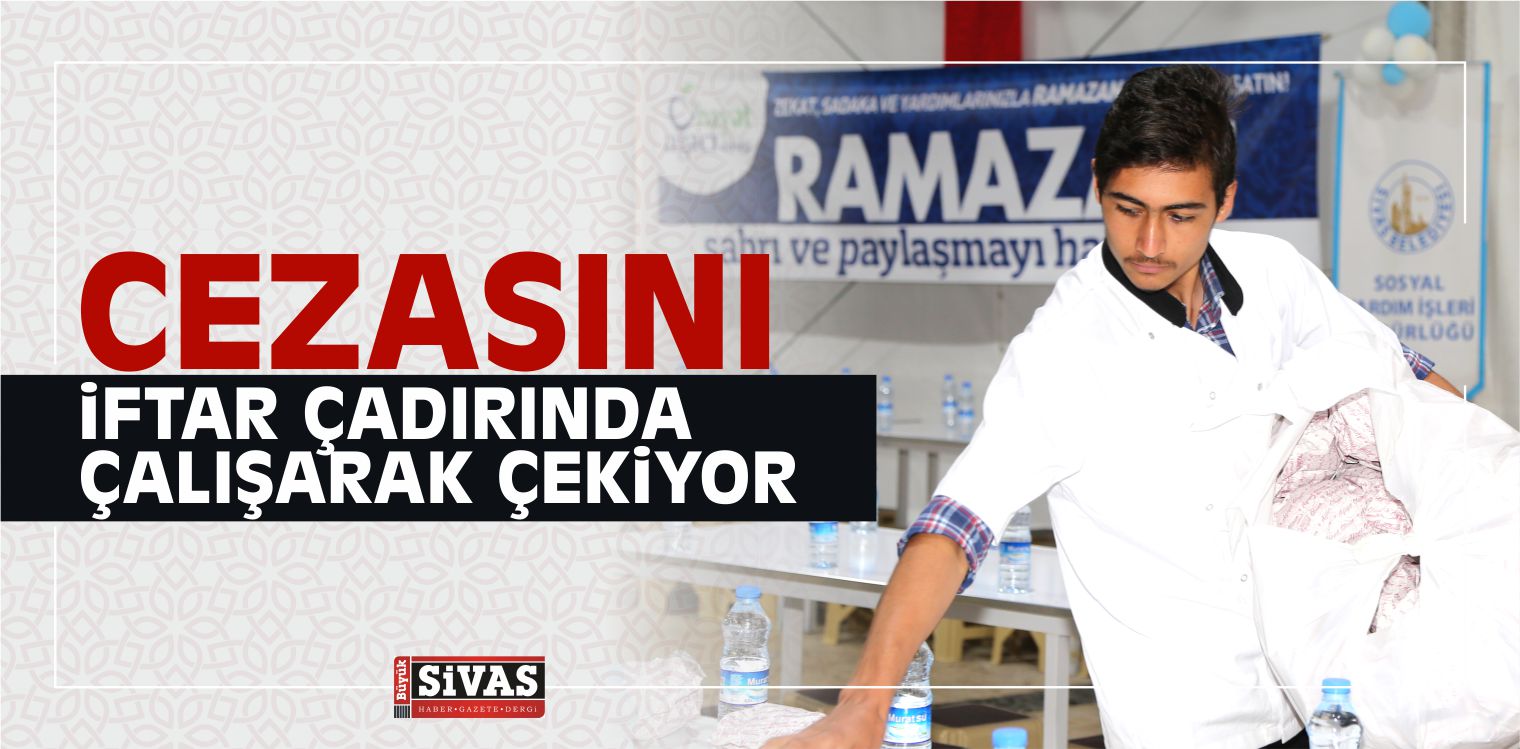 Cezasını İftar Çadırında Çalışarak Çekiyor