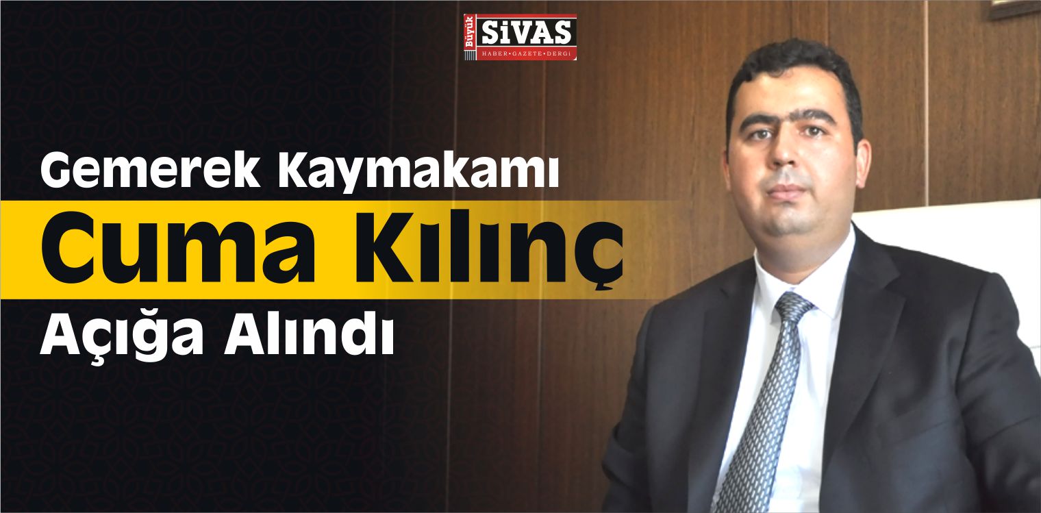 Gemerek Kaymakamı Cuma Kılınç Açığa Alındı