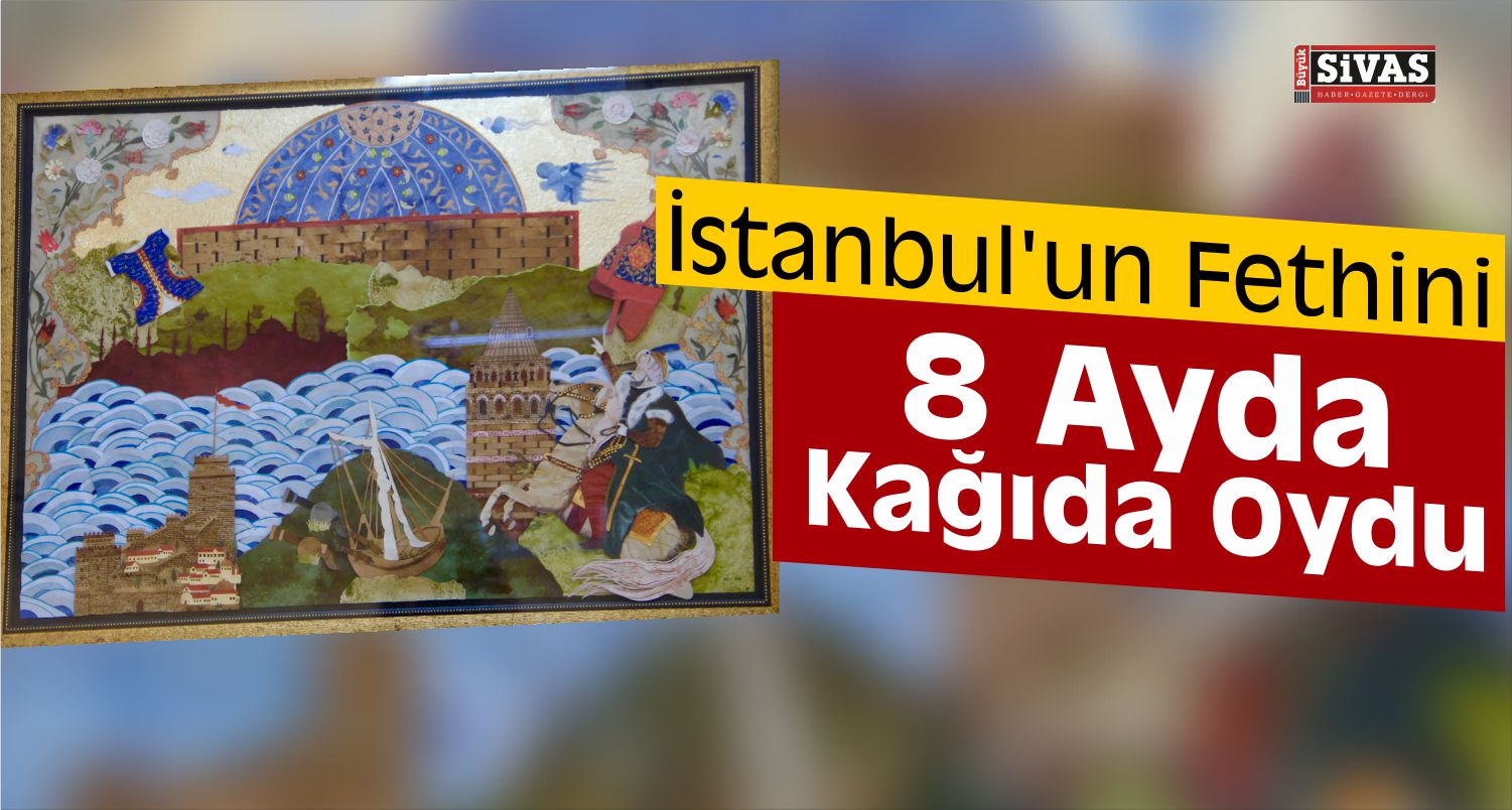 İstanbul’un Fethini 8 Ayda Kağıda Oydu