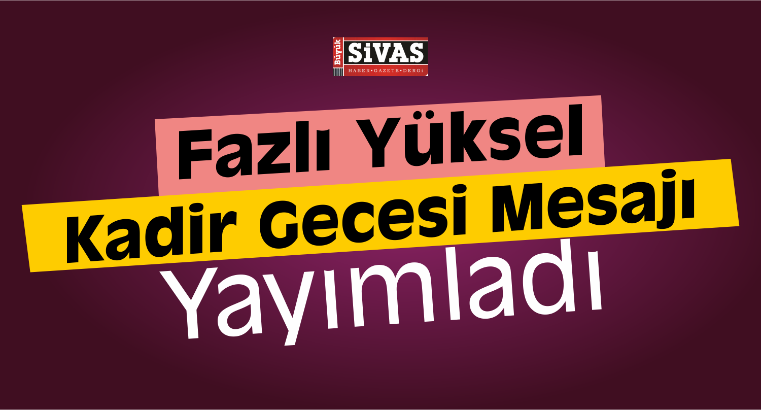 Suşehri Belediye Başkanı’ndan Kadir Gecesi Mesajı