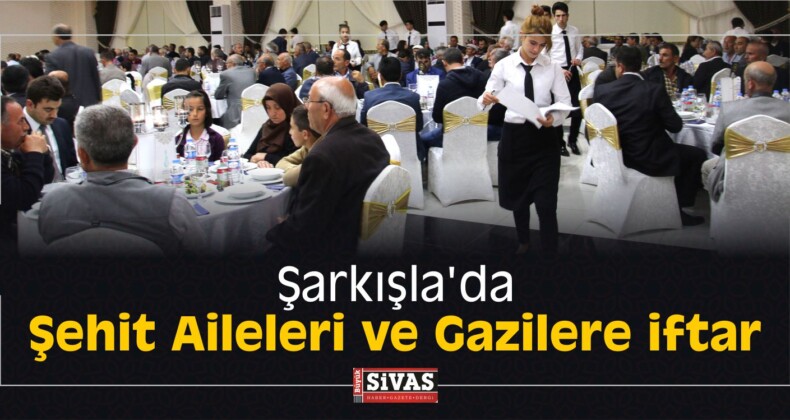 Şarkışla’da Şehit Aileleri ve Gazilere iftar
