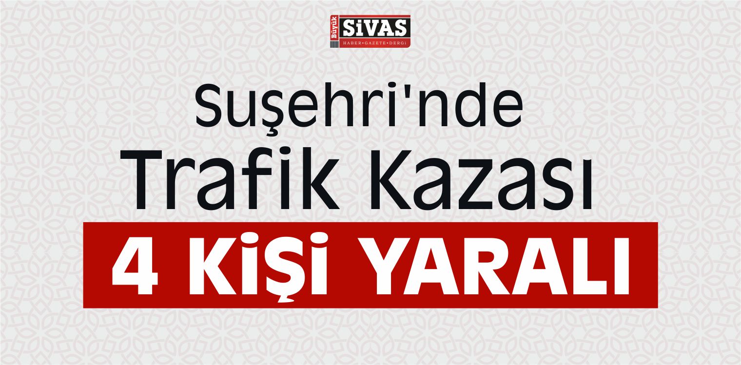 Suşehri’ndeki Trafik Kazasında 4 Kişi Yaralandı