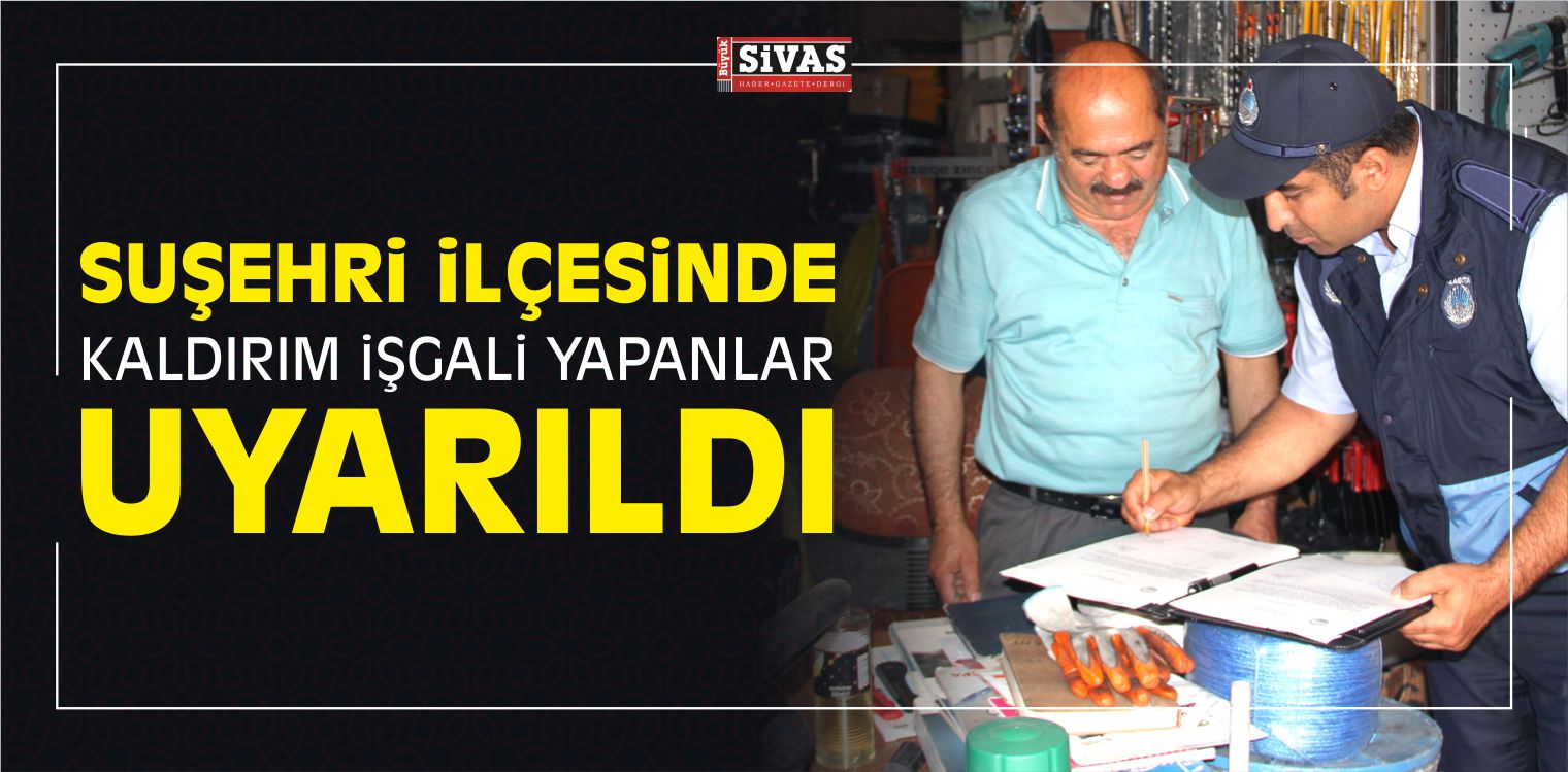 Suşehri İlçesinde Kaldırım işgali Yapanlar Uyarıldı