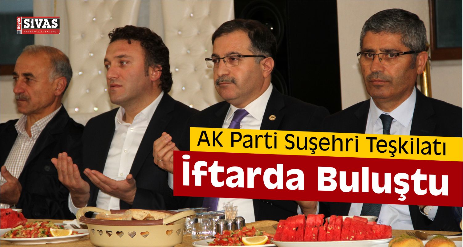 AK Parti Suşehri Teşkilatı İftarda Buluştu