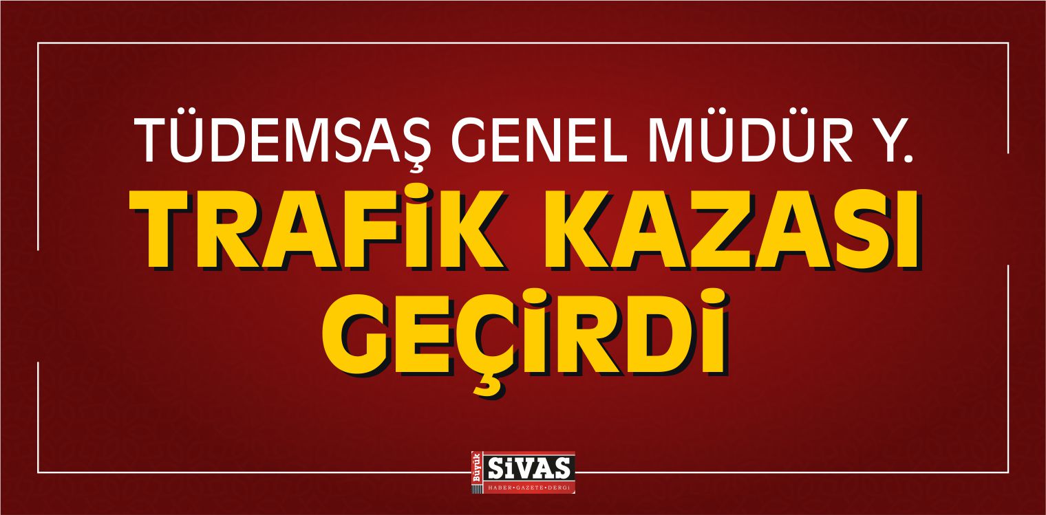 Tüdemsaş Genel Müdür Yardımcısı Trafik Kazası Geçirdi