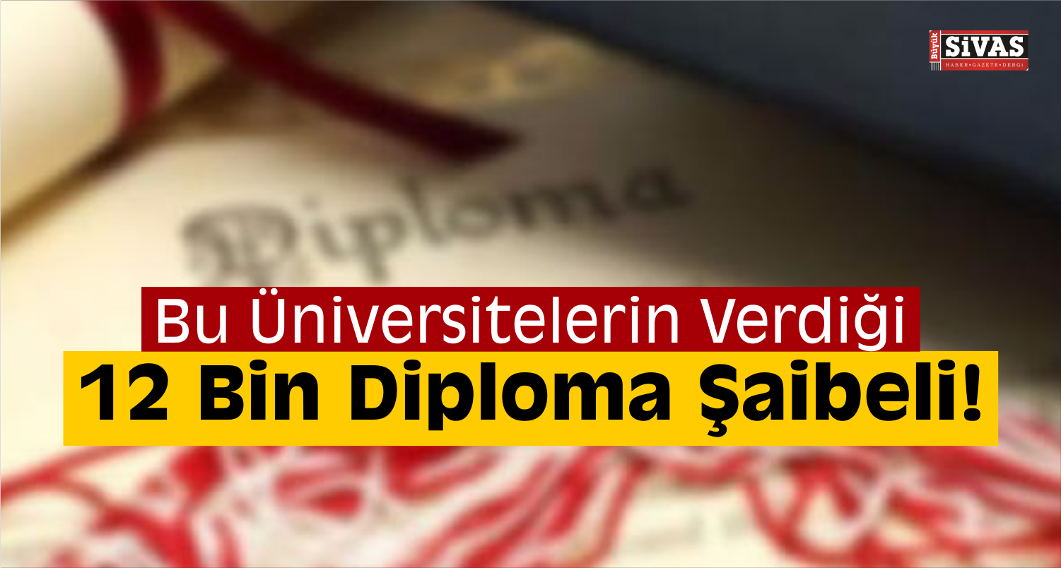 Bu Üniversitelerin Verdiği 12 Bin Diploma Şaibeli!