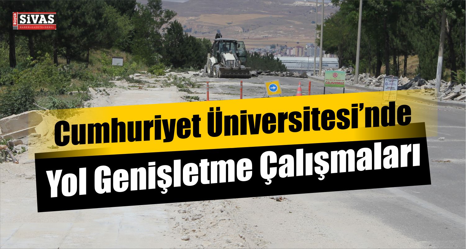 CÜ'de Yol Genişletme Çalışmaları