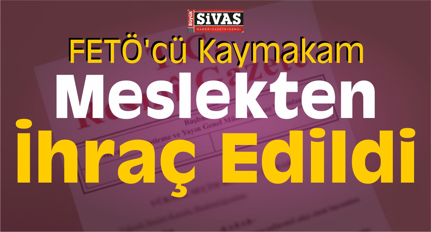 FETÖ'cü Kaymakam ihraç edildi