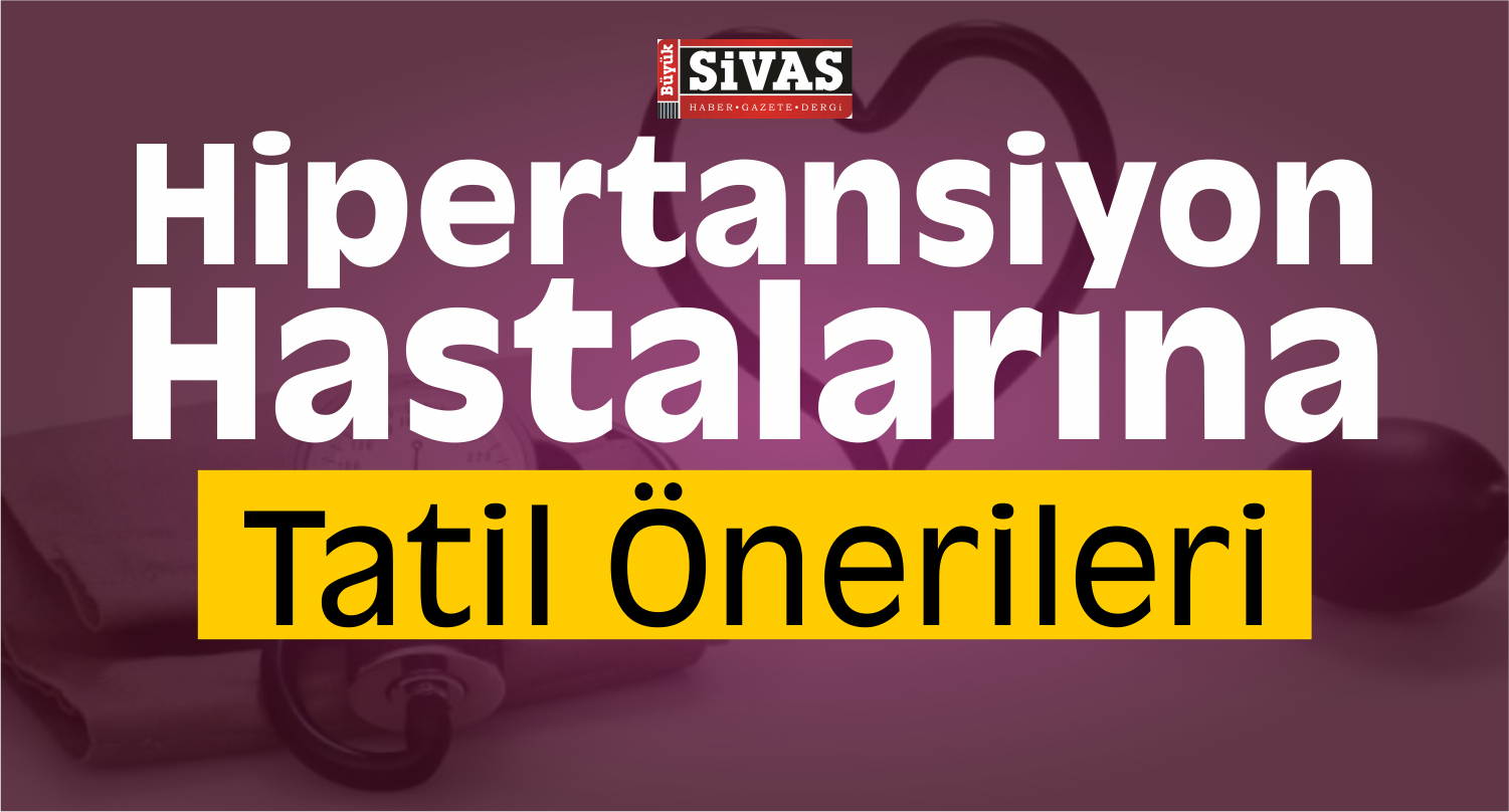 Hipertansiyonu Olan Hastalara Tatil Önerileri