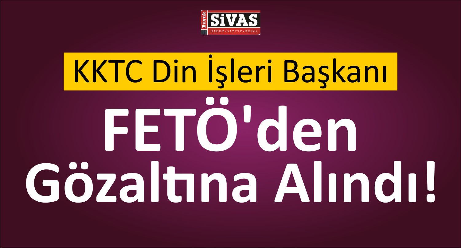 KKTC Din İşleri Başkanı FETÖ’den Gözaltına Alındı!