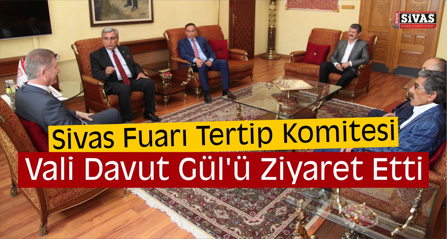 Sivas Fuarı Tertip Komitesi Vali Davut Gül'ü Ziyaret Etti