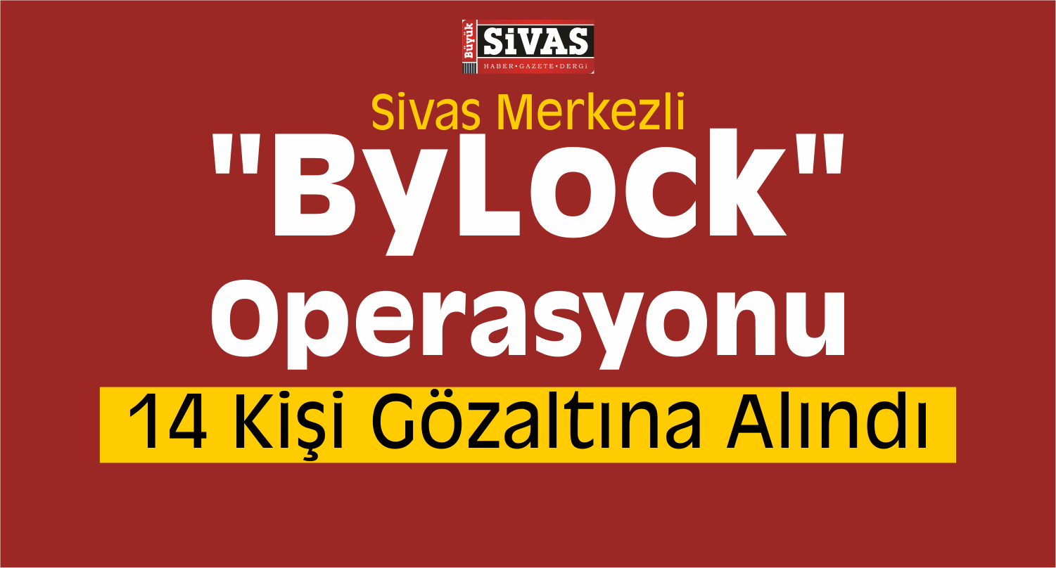 Sivas Merkezli ByLock Operasyonu 14 Gözaltı