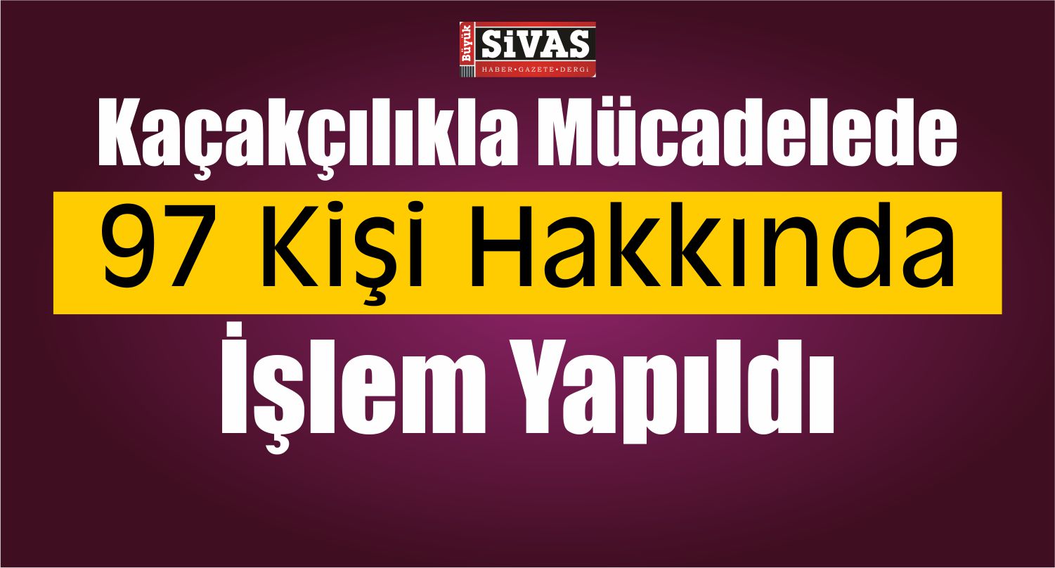 Sivas’ta Kaçakçılıkla Mücadele Çalışmaları