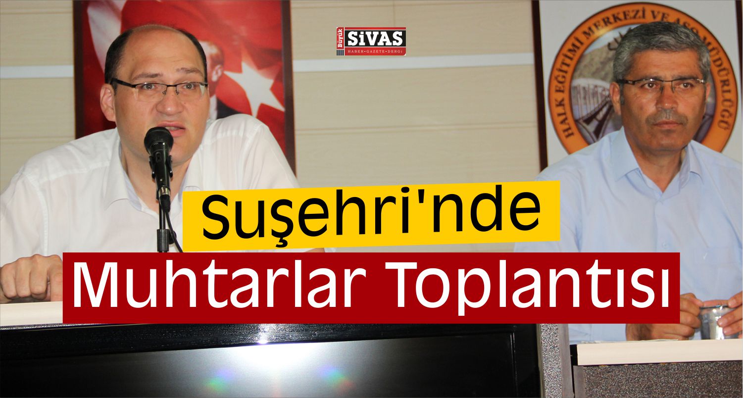 Suşehri'nde Muhtarlar Toplantısı