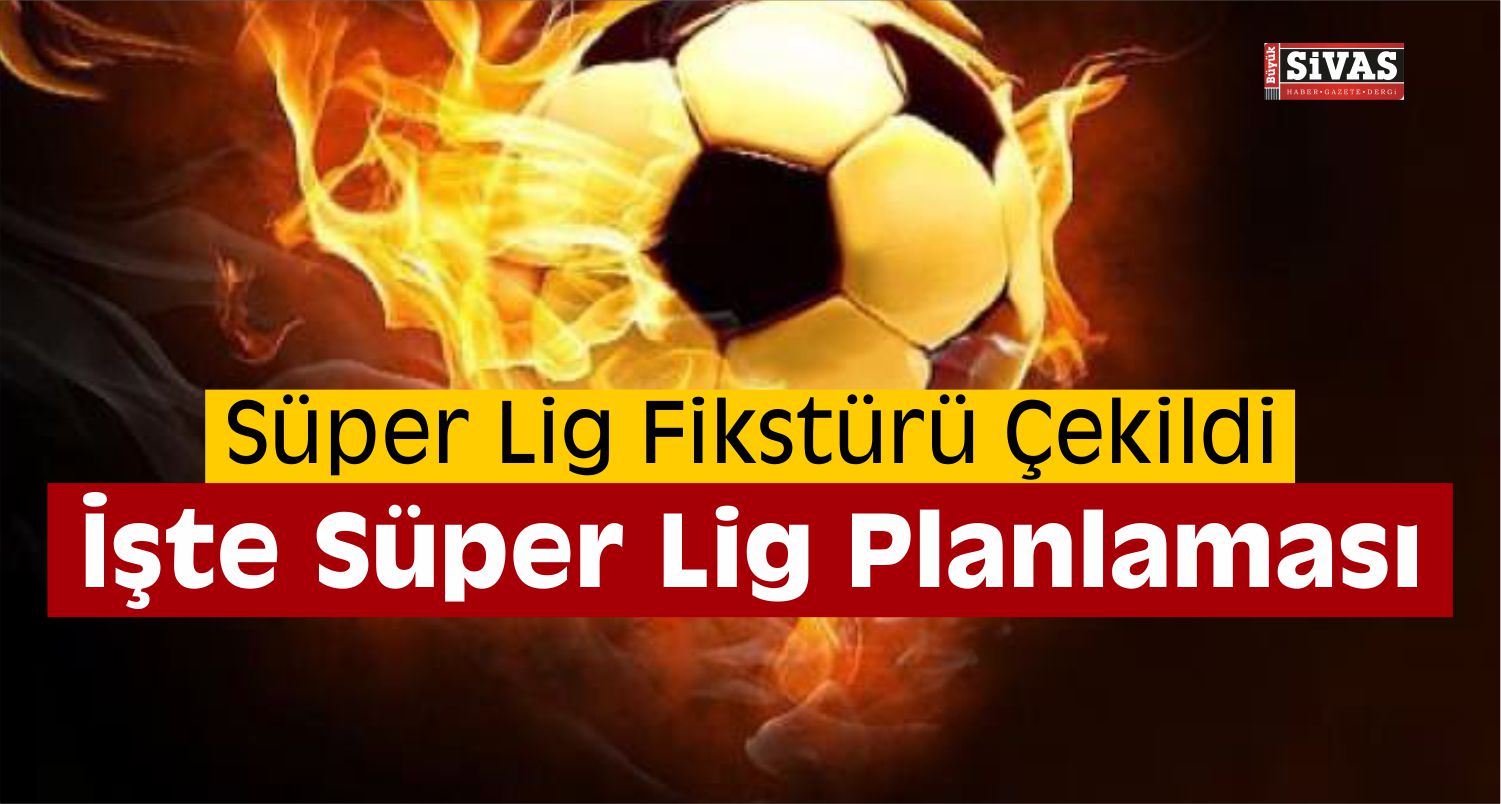 Süper Lig Fikstürü Çekildi