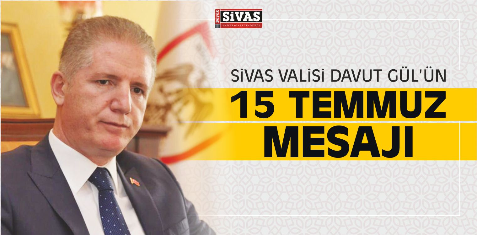 Sivas Valisi Davut Gül 15 Temmuz Mesajı