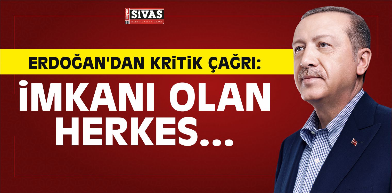 Cumhurbaşkanı Erdoğan’dan Kritik Çağrı: İmkanı Olan Herkes…