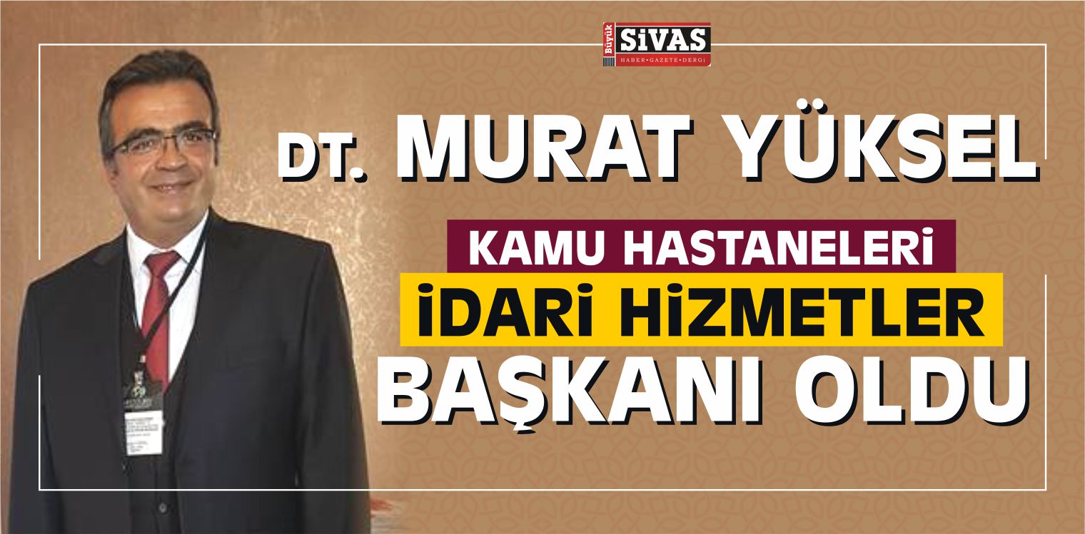 Murat Yüksel Kamu Hastaneleri İdari Hizmetler Başkanı Oldu