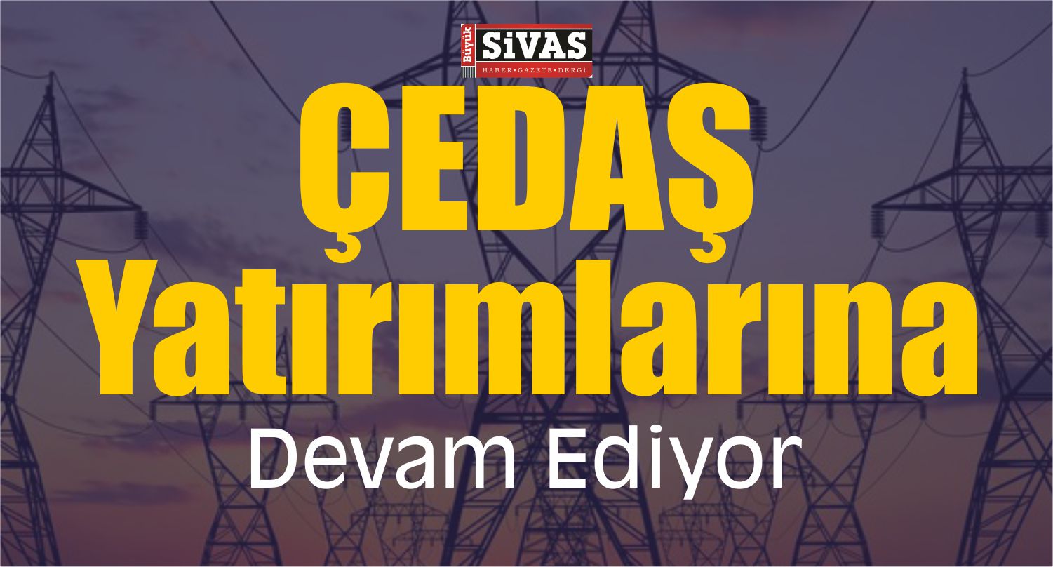 ÇEDAŞ yatırım yapmaya devam ediyor