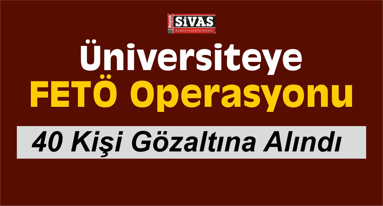 ÜNİVERSİTE FETÖ OPERASYONU