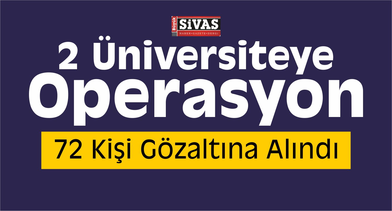 2 Üniversiteye Operasyon! 72 Kişi Gözaltında