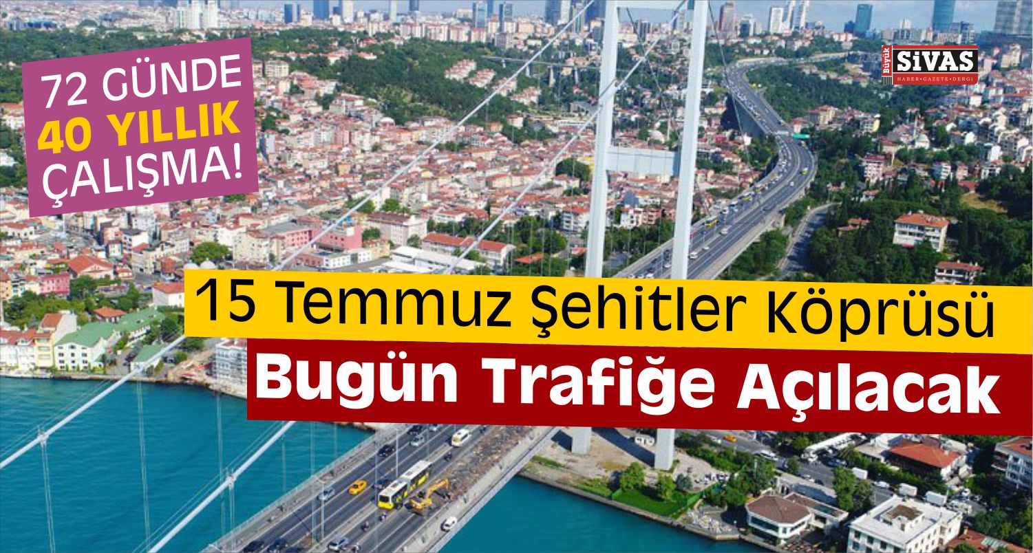15 Temmuz Şehitler Köprüsü Trafiğe Açılacak