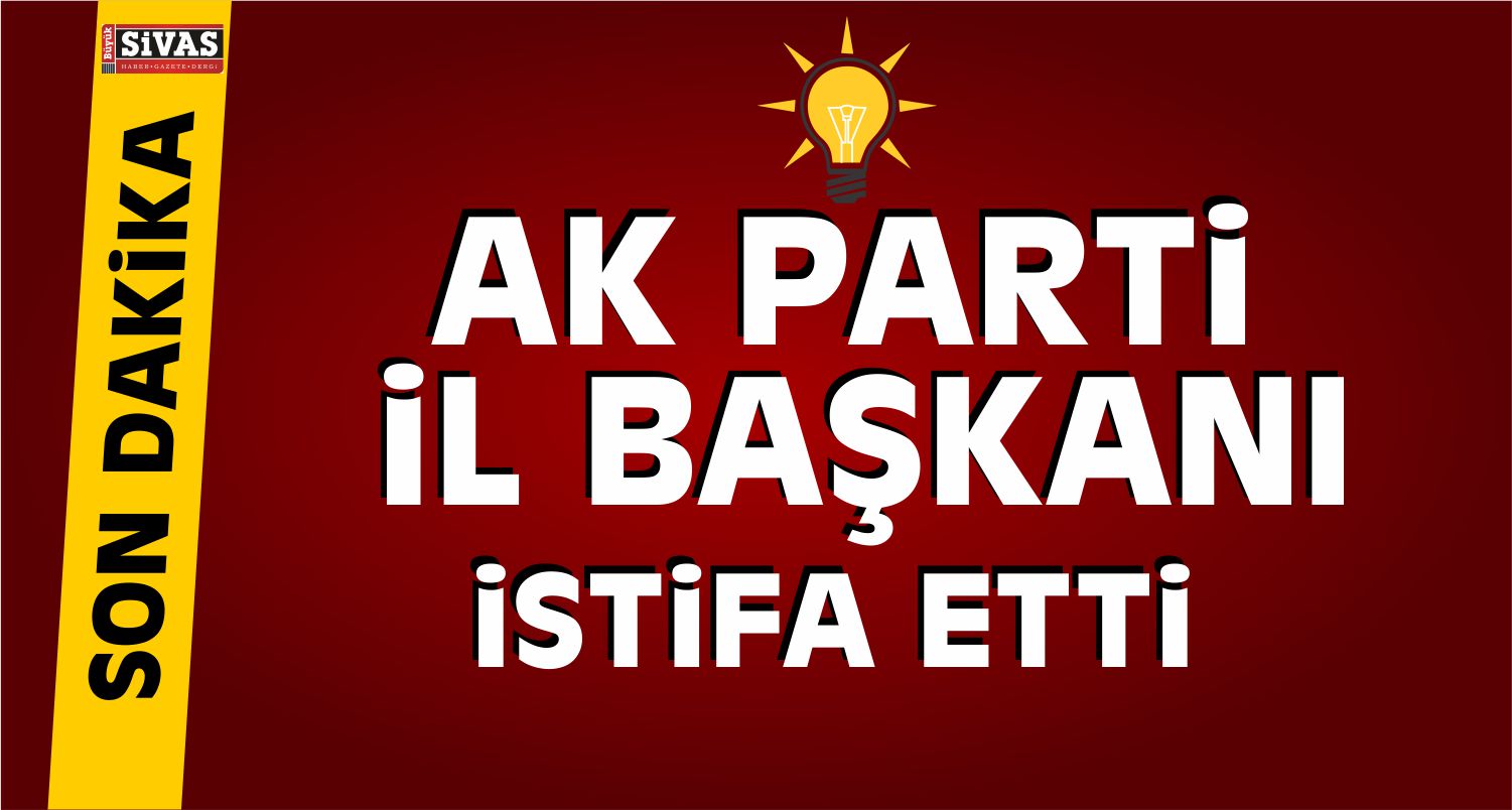 AK Parti İl Başkanı İstifa Etti