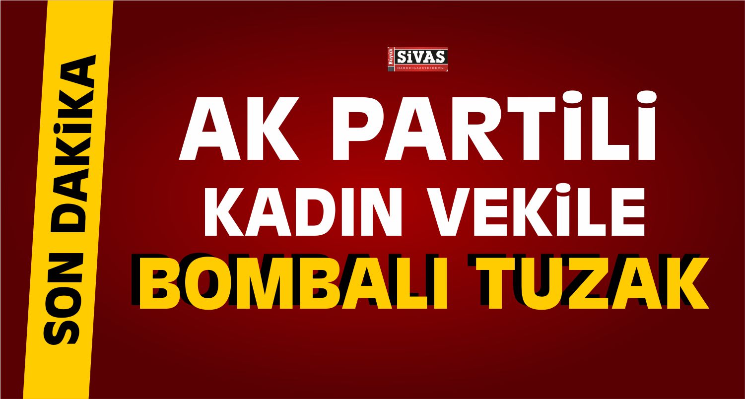 AK Partili Vekile Bombalı Saldırı Girişimi