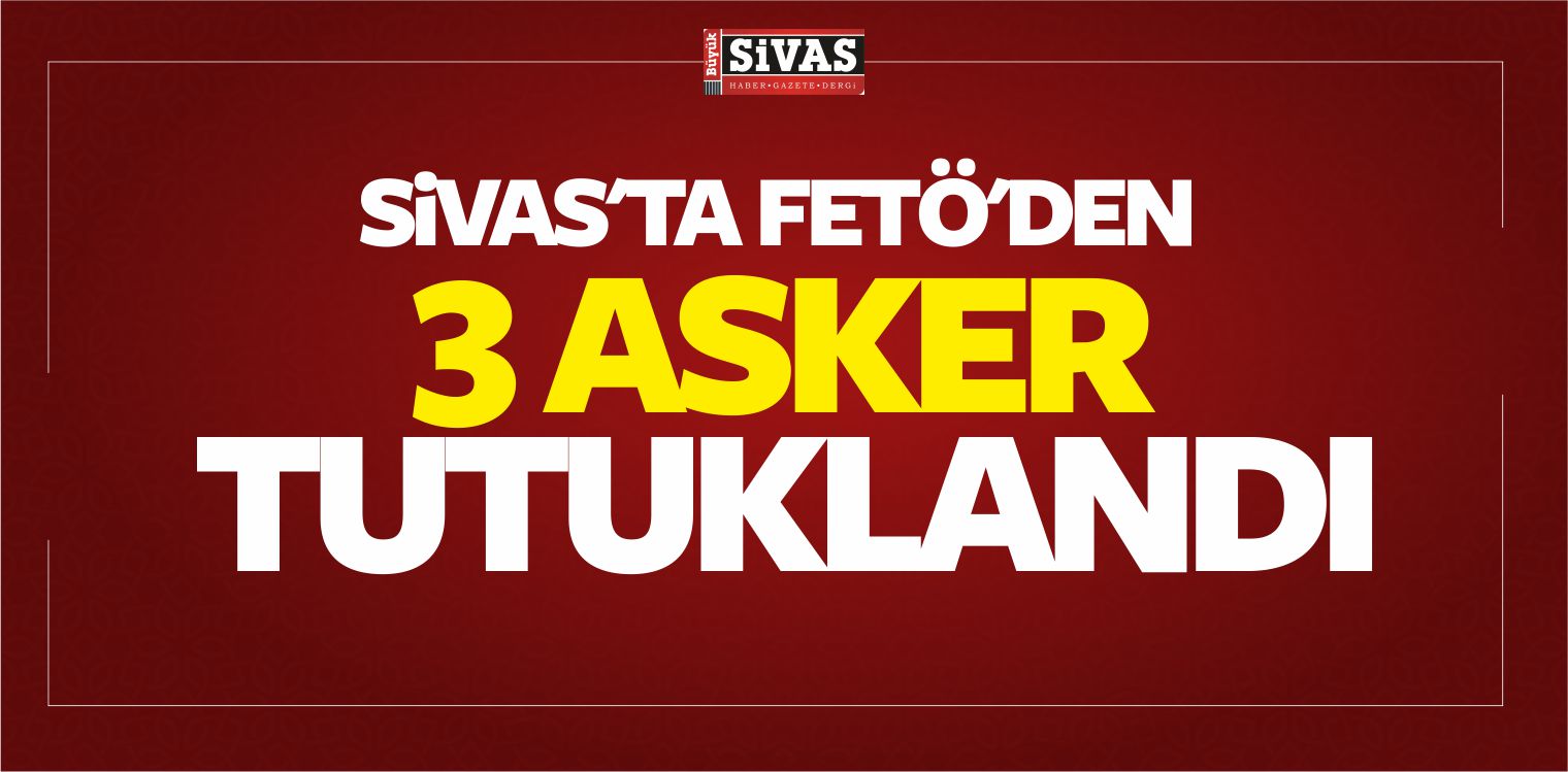 Sivas’ta FETÖ’den 17 Askerden 3’ü Tutuklandı