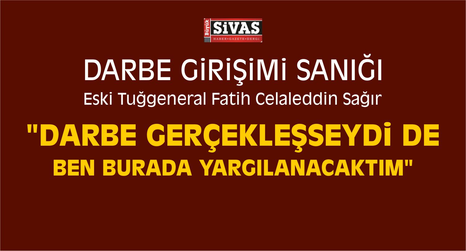 Darbe Girişimi Sanığı Eski Tuğgeneral Sağır’ın Yargılandığı Dava