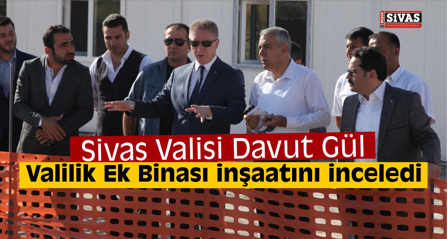 Davut gül, Valilik Ek Binası İnşaatını İnceledi