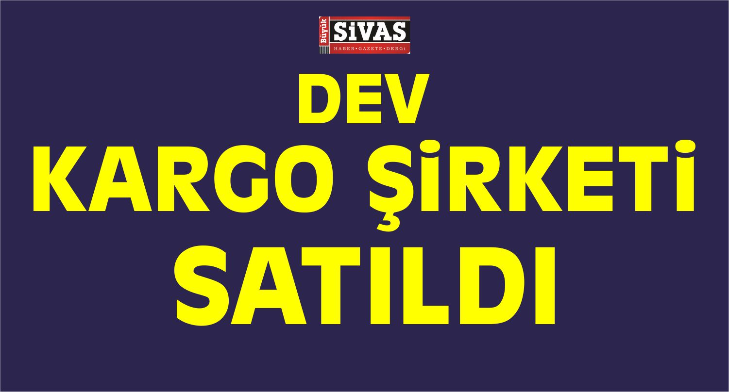 Dev Kargo Şirketi Resmen Satıldı