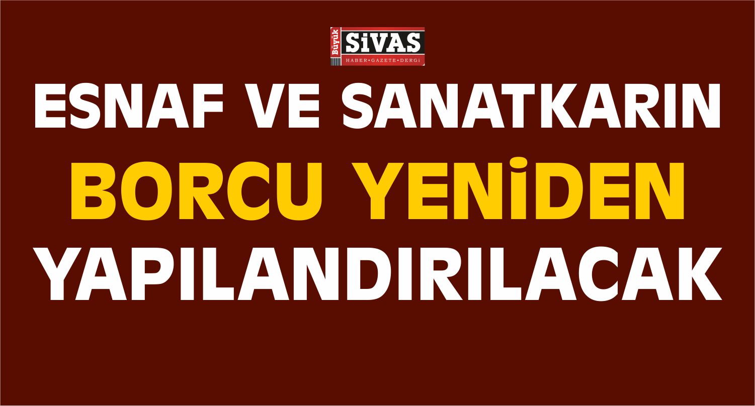 Esnaf ve Sanatkarın Borcu Yeniden Yapılandırılacak