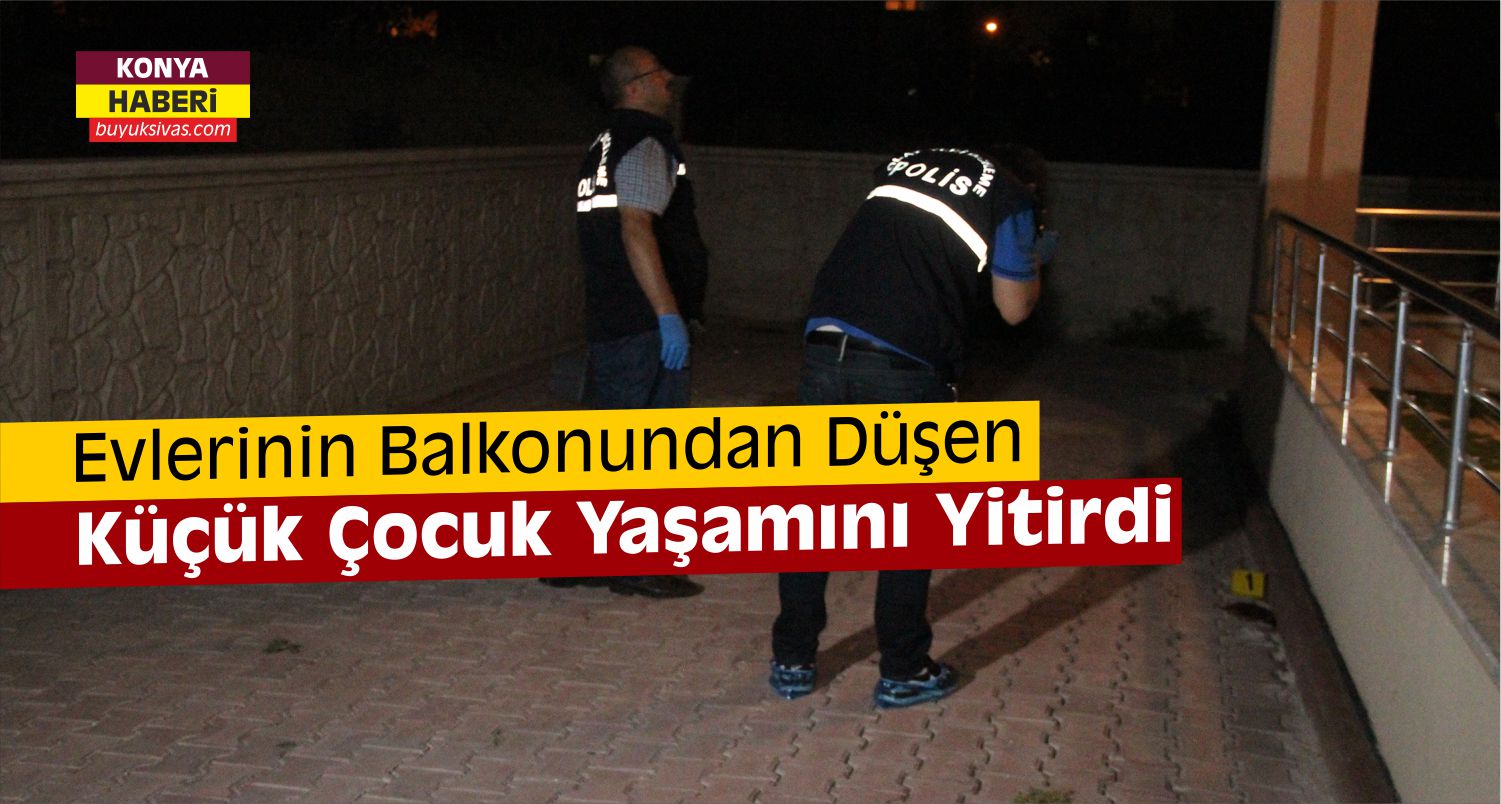 Konya’da Balkondan Düşen 3 Yaşındaki Çocuk Öldü