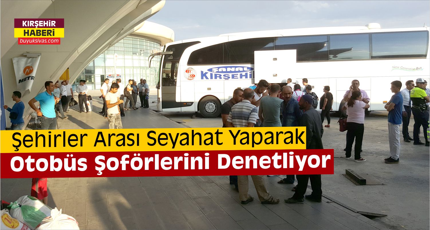 Kırşehir’de Yolcu Gibi Binerek Otobüsleri Denetliyorlar