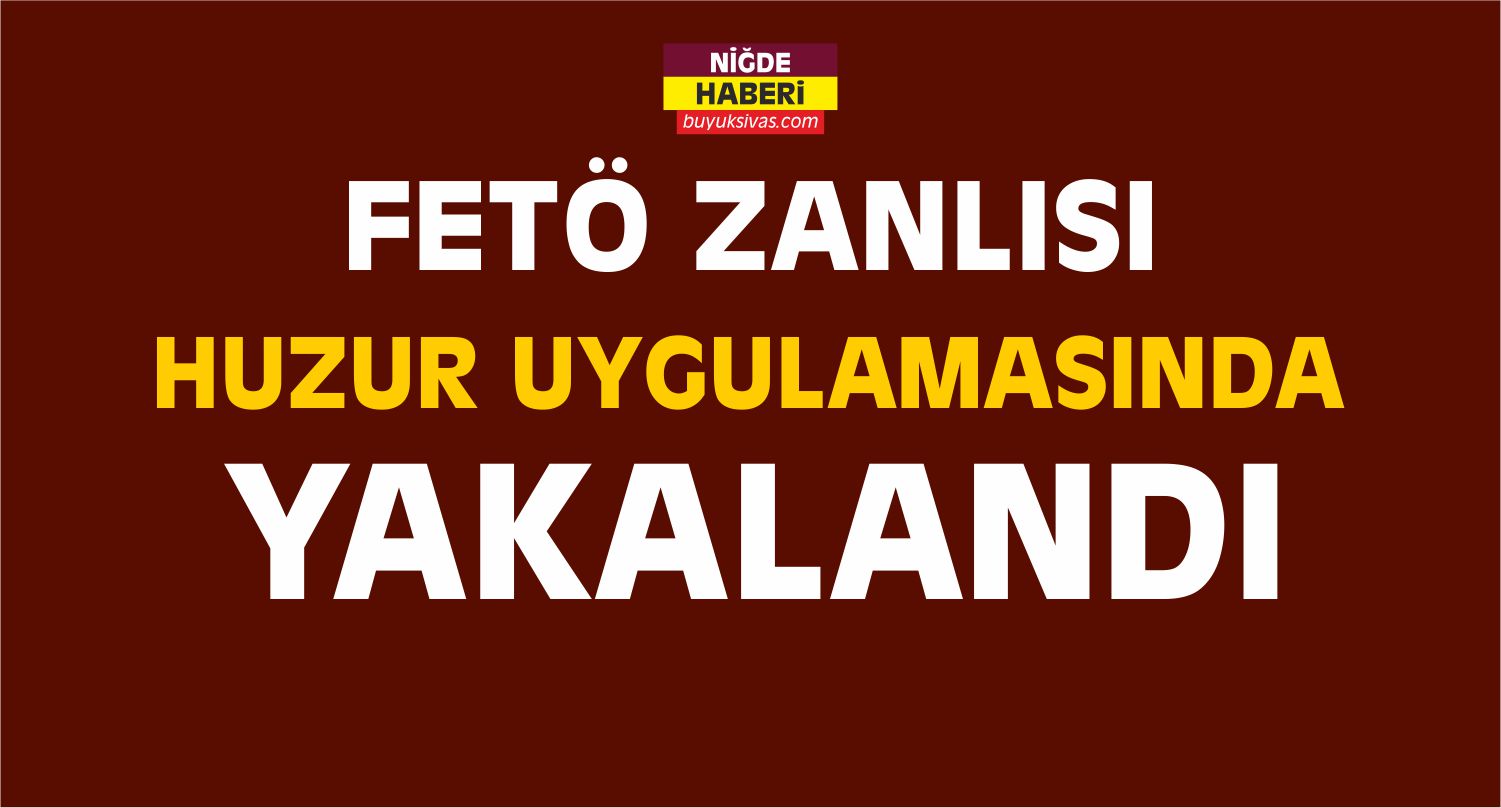 Niğde ’de FETÖ Zanlısı Huzur Uygulamasında Yakalandı