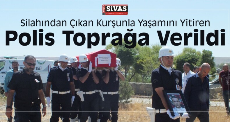 Silahından Çıkan Kurşunla Yaşamını Yitiren Polis Toprağa Verildi