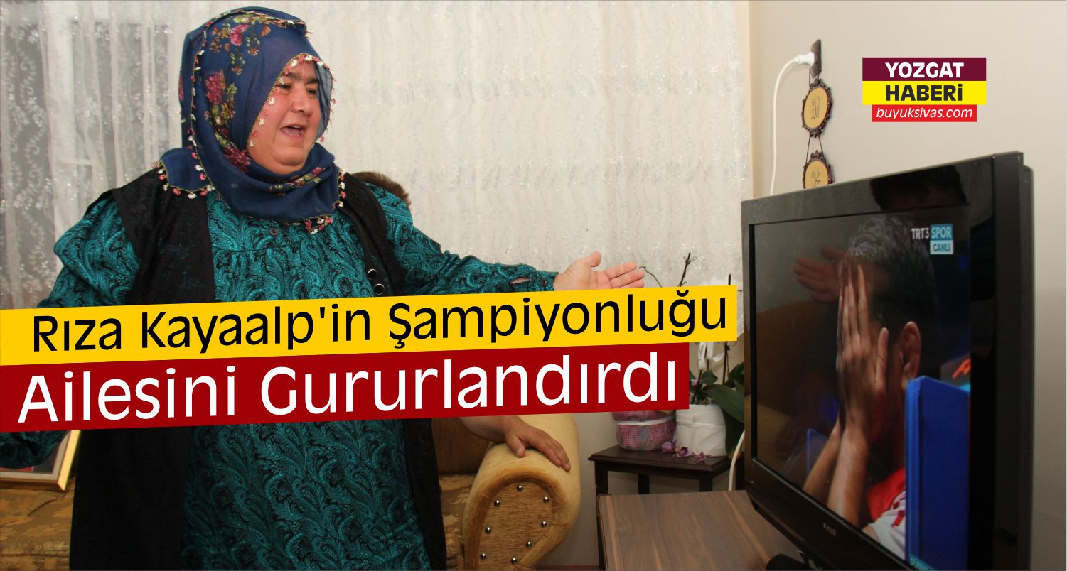 Rıza Kayaalp’in Şampiyonluğu Ailesini Gururlandırdı