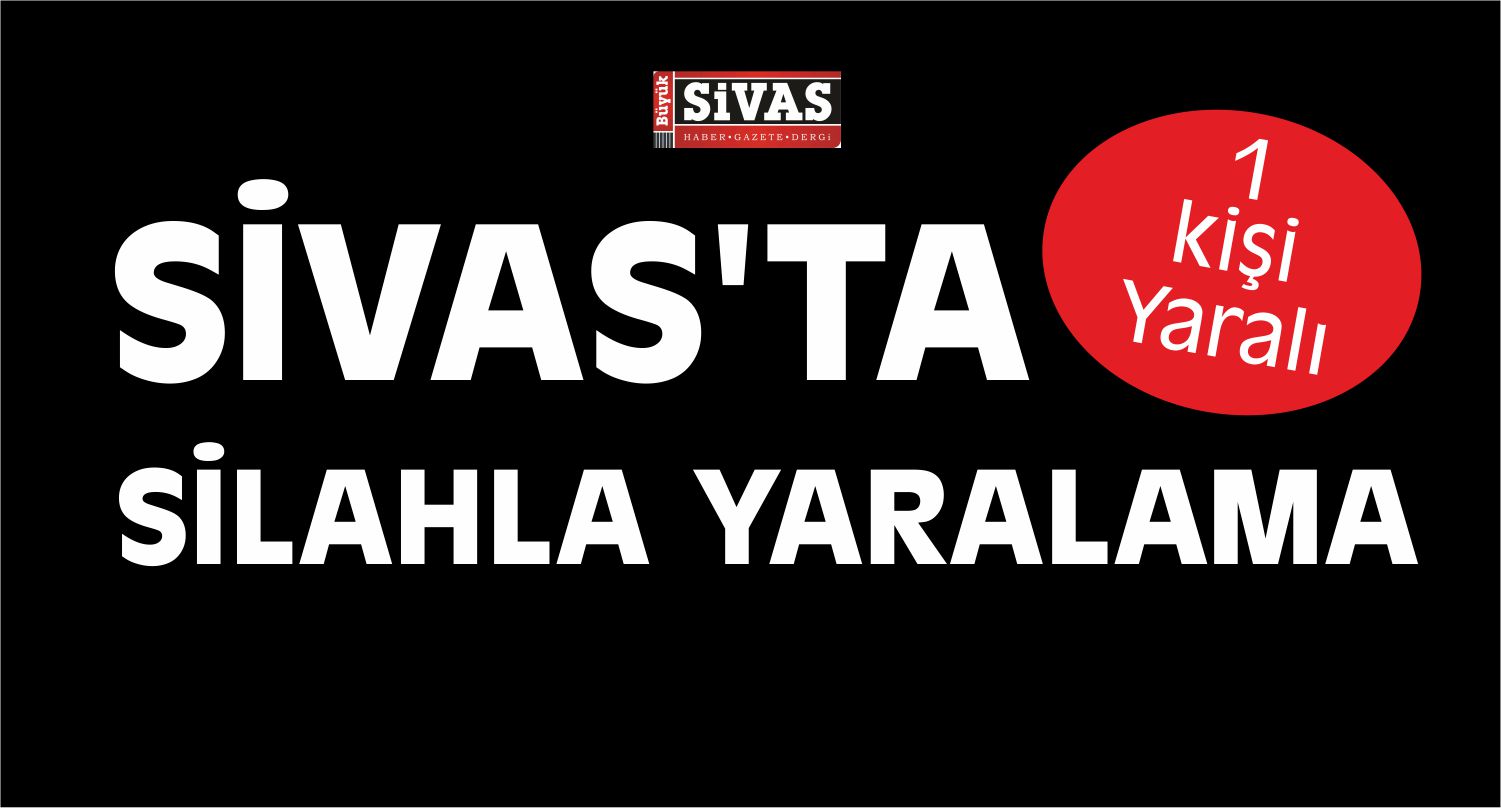 Sivas’ta Silahla Yaralama