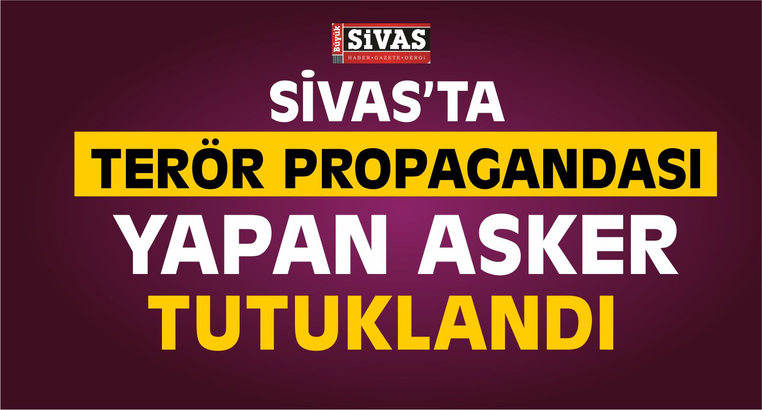 Sivas’ta Terör Propagandası Yapan Askere Tutuklama
