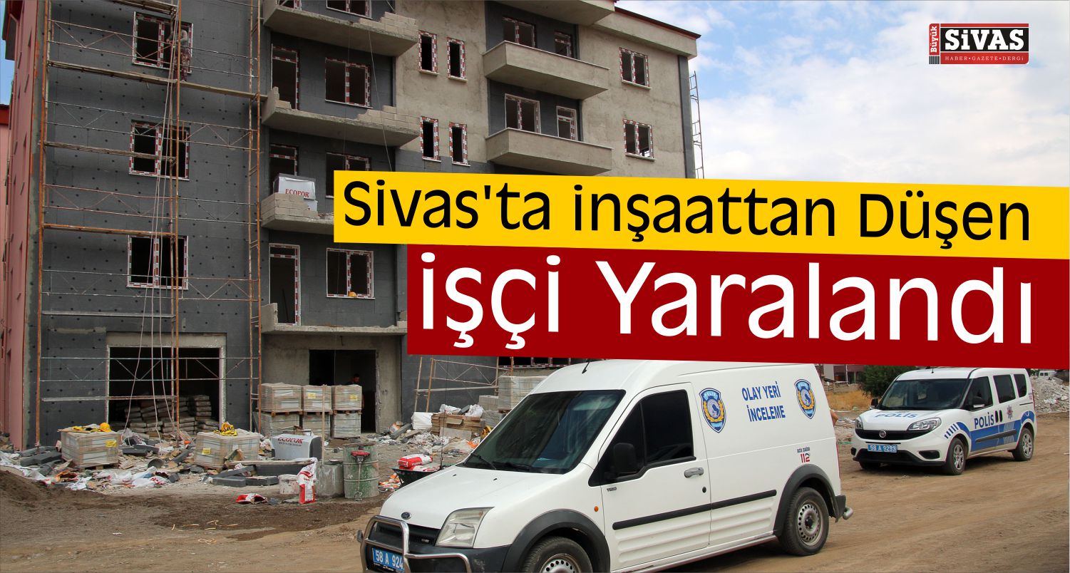 Sivas’ta İnşaattan Düşen İşçi Yaralandı