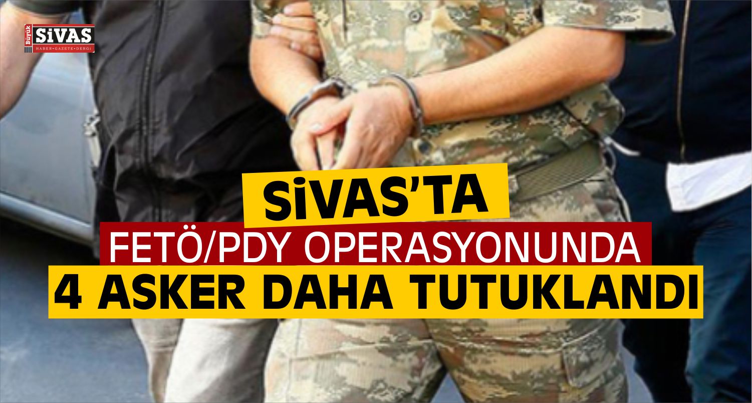Sivas'taki askerlere yönelik FETÖ PDY operasyonu