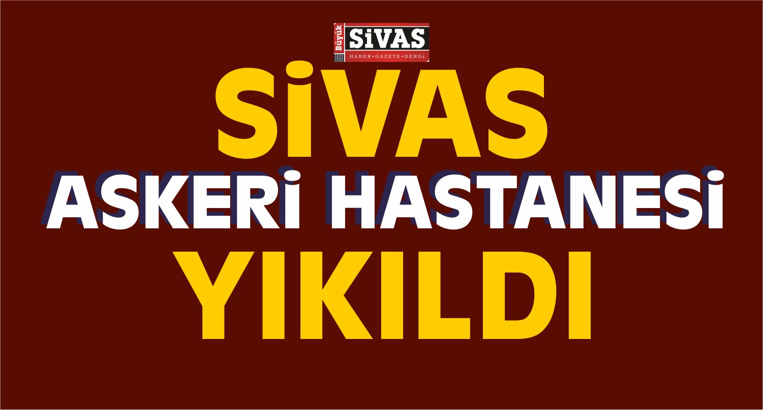 SİVAS ASKERİ HASTANESİ YIKILDI