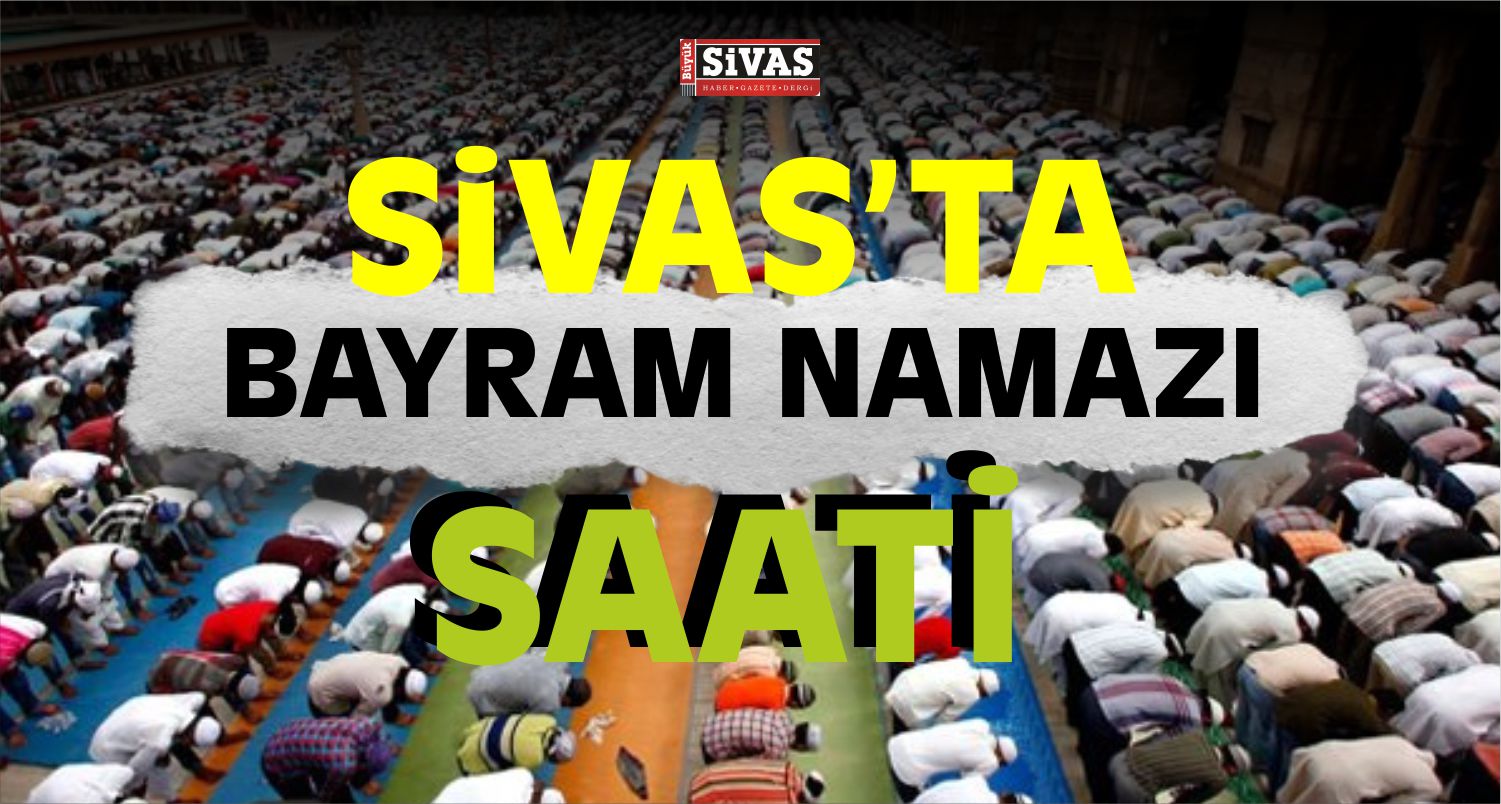 Kurban Bayramı Namazı Sivas’ta Kaçta Kılınacak