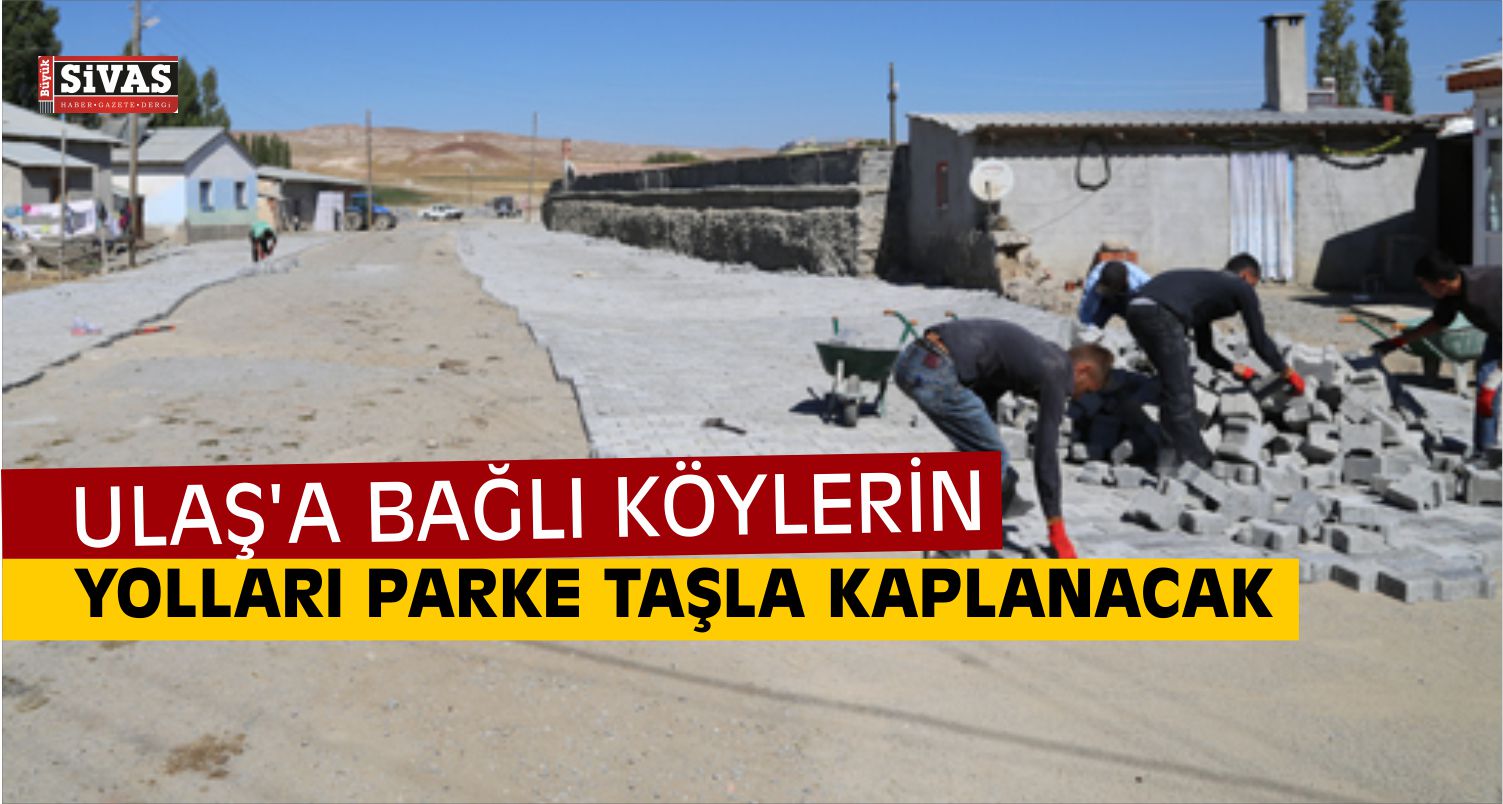 Ulaş’a Bağlı Köylerin Yolları Parke Taşla Kaplanacak