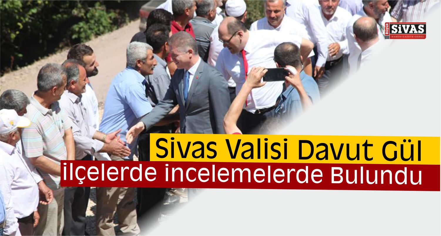 Vali Gül, Suşehri ve Koyulhisar’da İncelemelerde Bulundu