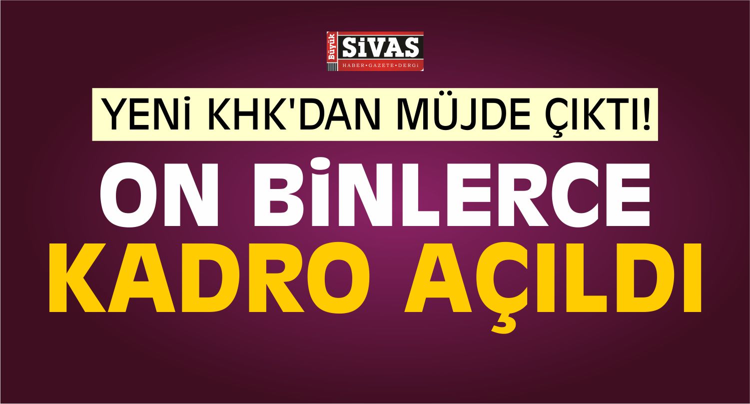 Yeni KHK İle On Binlerce Kadro Açıldı