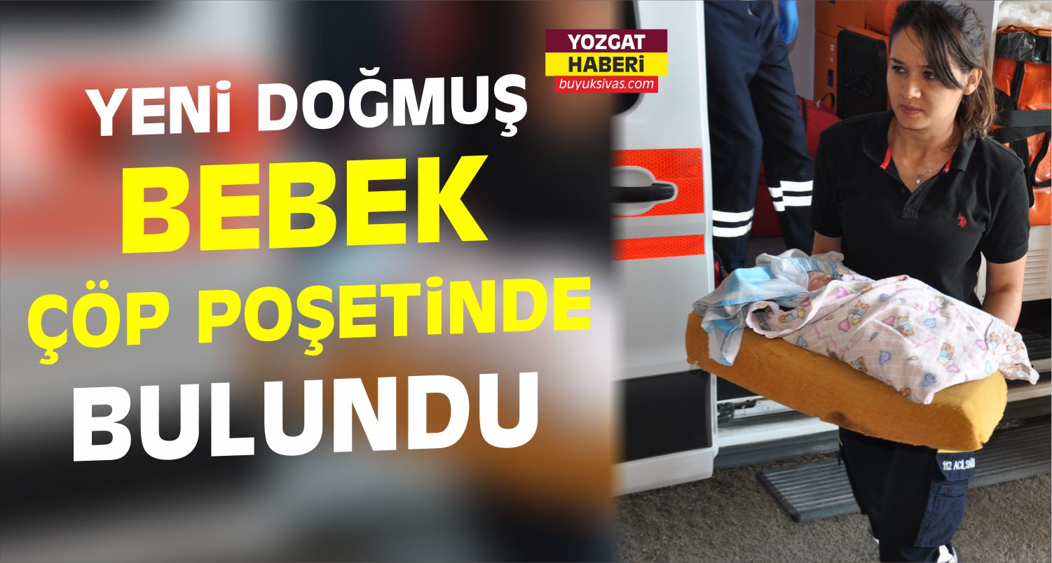 Yozgat’ta Yeni Doğmuş Bebek Çöp Poşetinde Bulundu