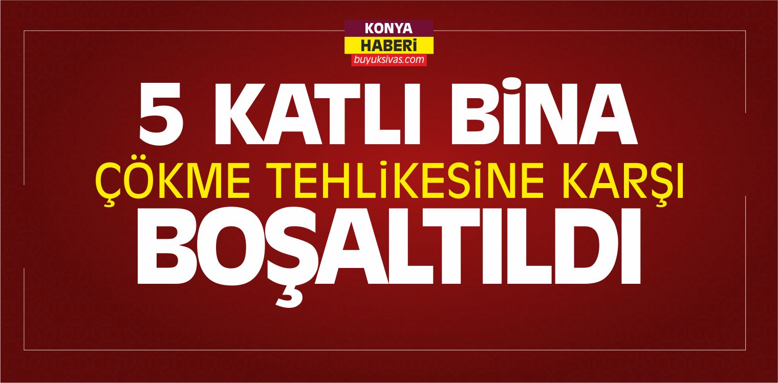 Konya’da 5 Katlı Bina Çökme Tehlikesine Karşı Boşaltıldı